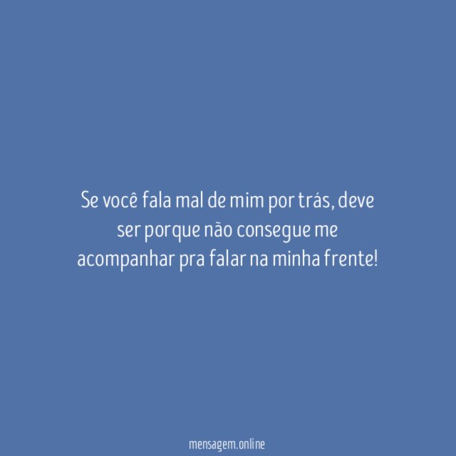 Se você fala mal de mim por trás