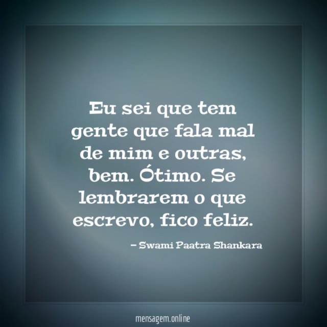 Eu sei que tem gente que fala mal de mim e outras