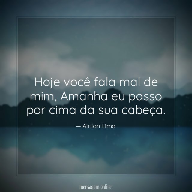 Hoje você fala mal de mim