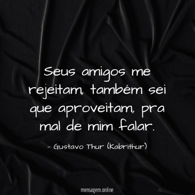 Seus amigos me rejeitam
