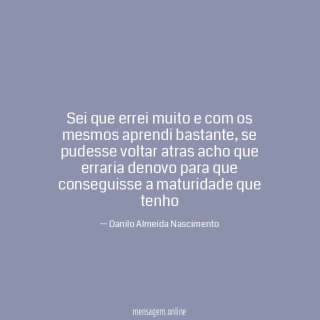 Sei que errei muito e com os mesmos aprendi bastante