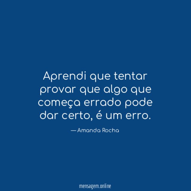 Aprendi que tentar provar que algo que começa