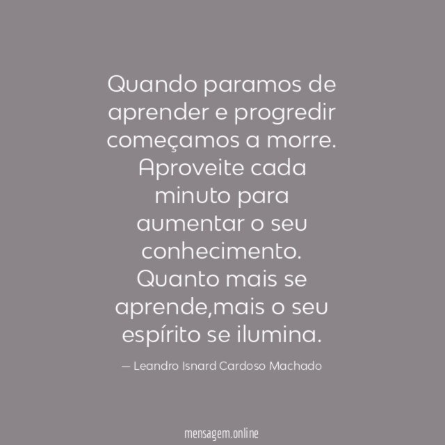 Quando paramos de aprender e progredir começamos a morre