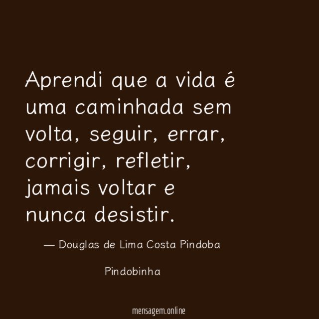 Aprendi que a vida é uma caminhada sem volta