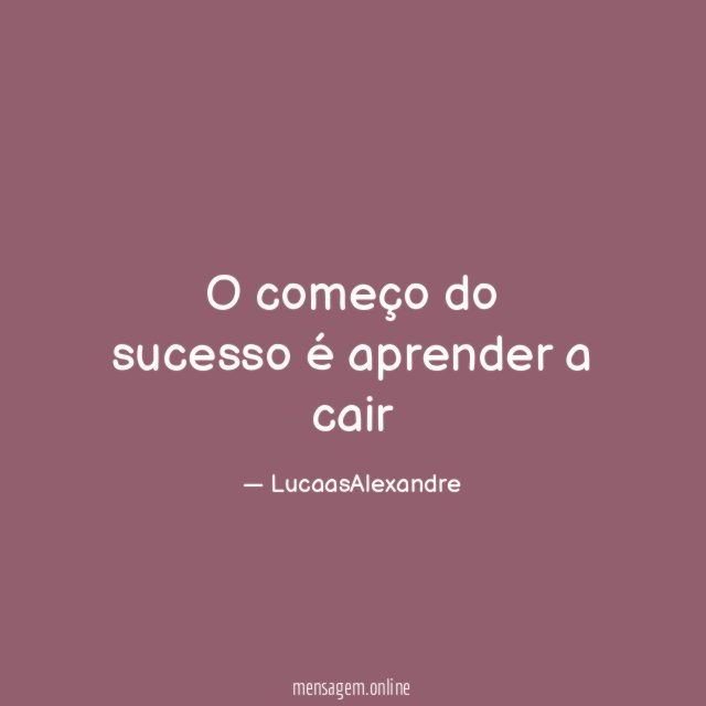 O começo do sucesso é aprender a cair