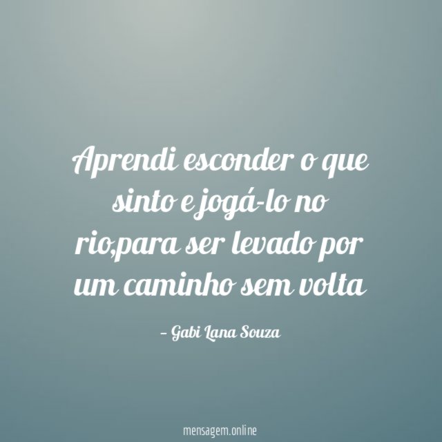 Aprendi esconder o que sinto e jogá-lo no rio