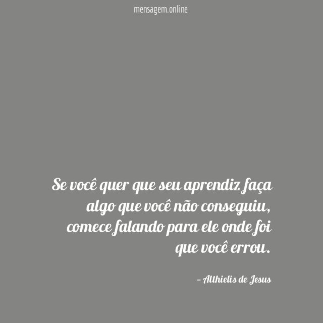 Se você quer que seu aprendiz faça algo