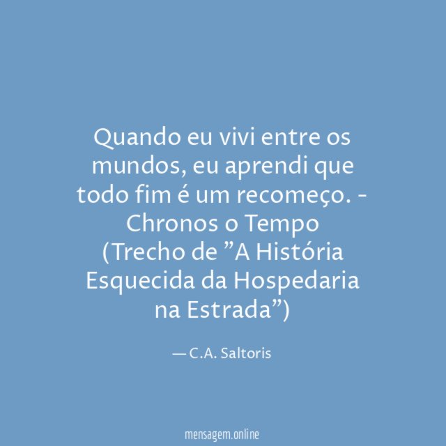 Quando eu vivi entre os mundos, eu aprendi que todo fim é um recomeço. - Chronos o Tempo