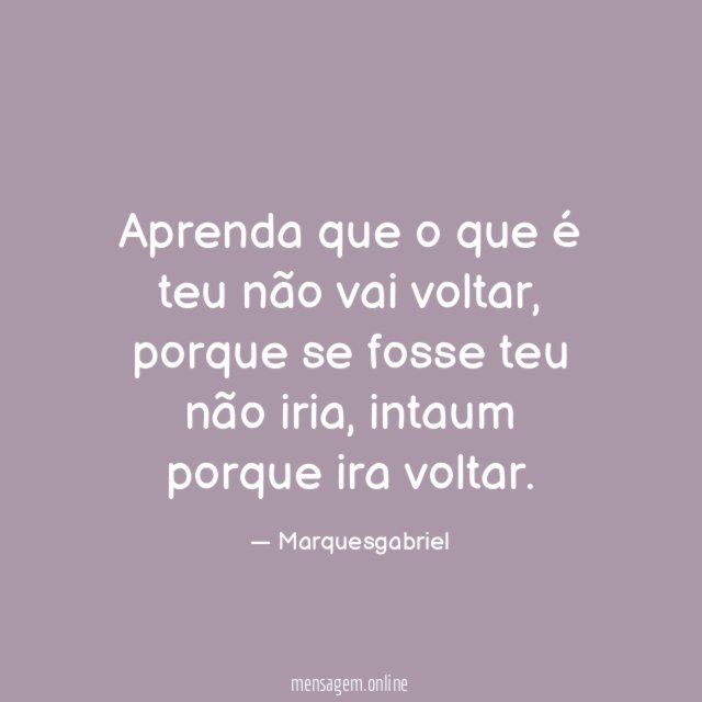 Aprenda que o que é teu não vai voltar