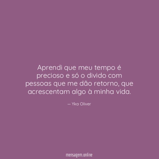 Aprendi que meu tempo é precioso e só