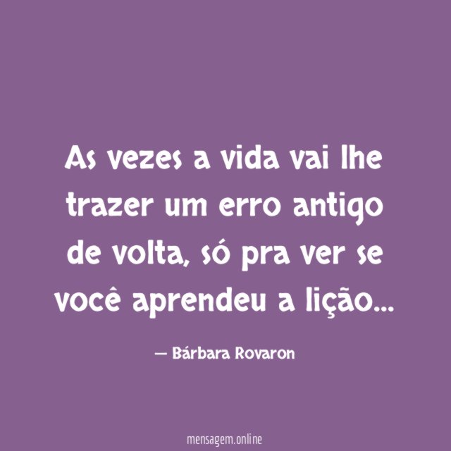 As vezes a vida vai lhe trazer um erro antigo de volta