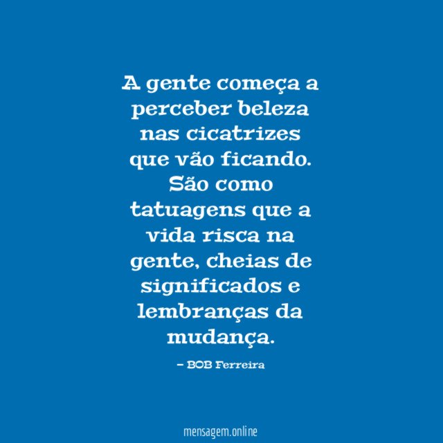 A gente começa a perceber beleza nas cicatrizes