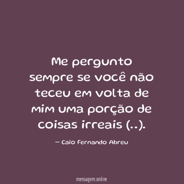 Me pergunto sempre se você não teceu em