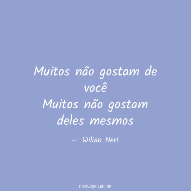 Muitos não gostam de você Muitos não gostam deles mesmos