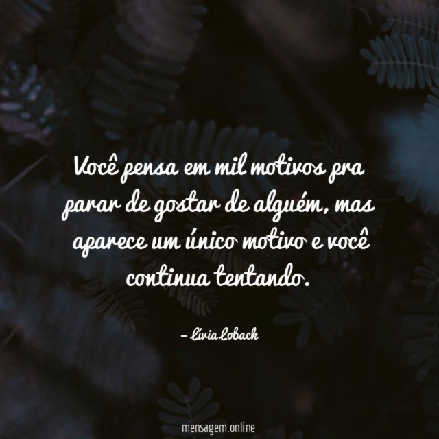 Você pensa em mil motivos pra parar de gostar de alguém