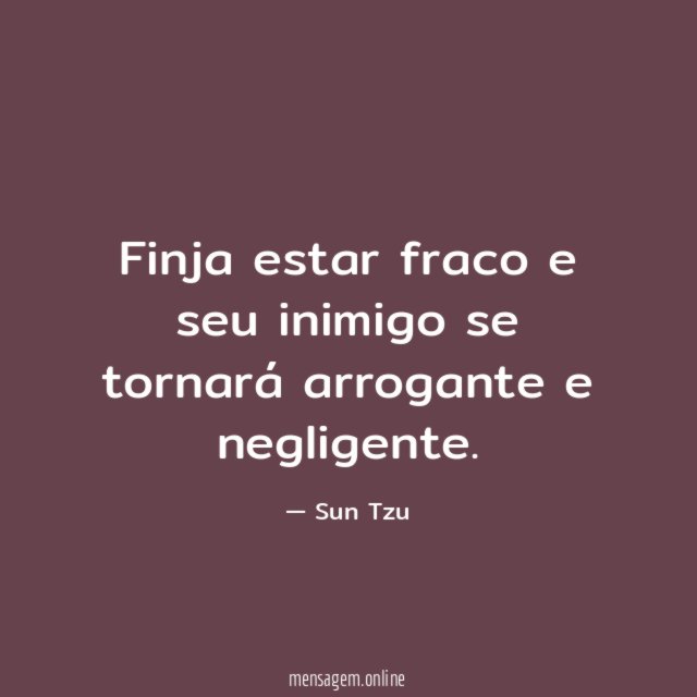 Finja estar fraco e seu inimigo se tornará arrogante e negligente