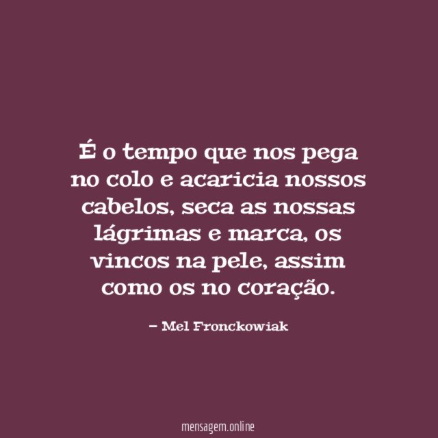 É o tempo que nos pega no colo e acaricia nossos cabelos