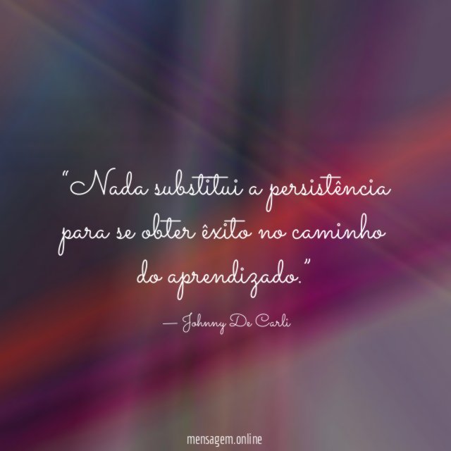 Nada substitui a persistência para se obter êxito