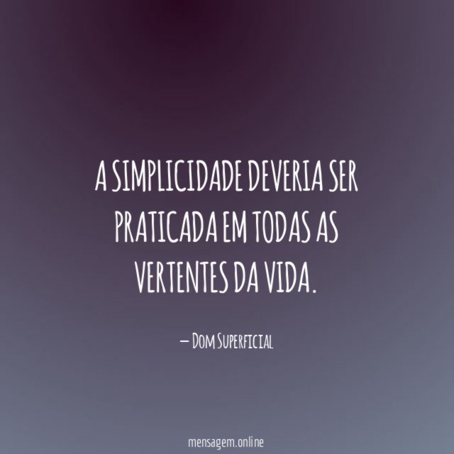 A simplicidade deveria ser praticada em todas as vertentes da vida