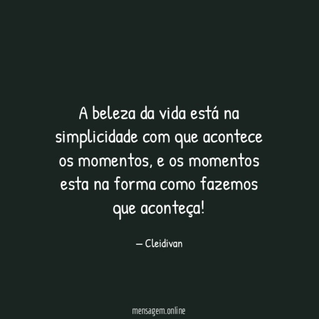 A beleza da vida está na simplicidade com que acontece os momentos