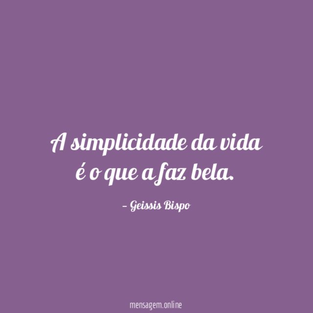 A simplicidade da vida é o que a faz bela