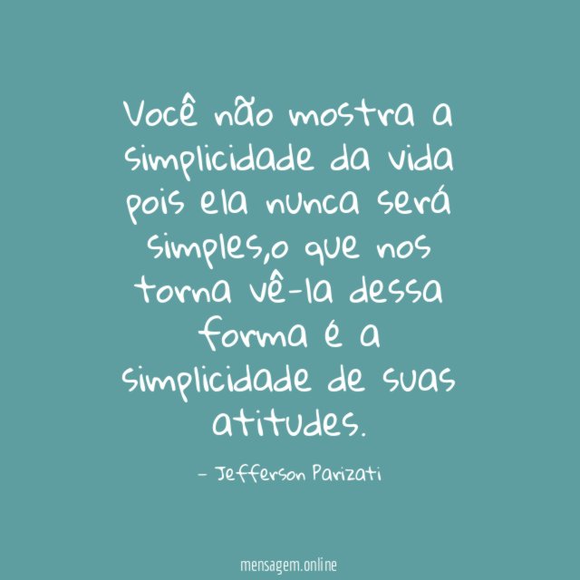 Você não mostra a simplicidade da vida pois