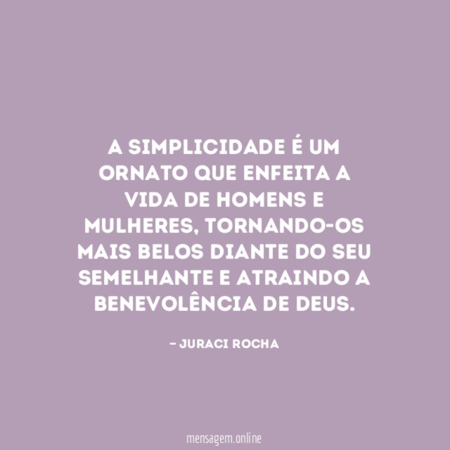 A simplicidade é um ornato que enfeita a vida de homens e mulheres