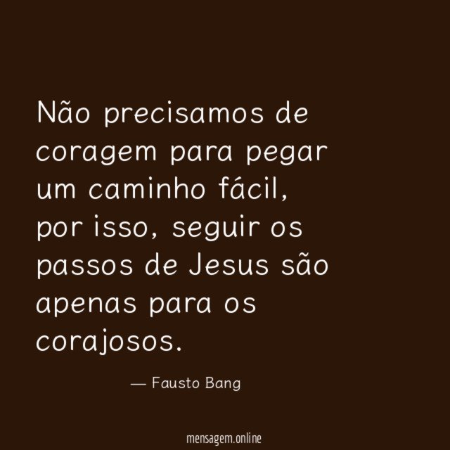 Não precisamos de coragem para pegar um caminho fácil