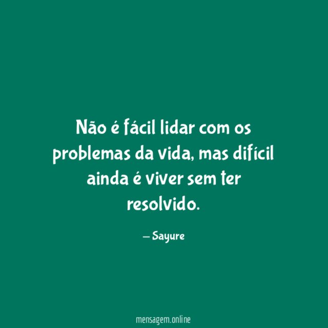 Não é fácil lidar com os problemas da vida