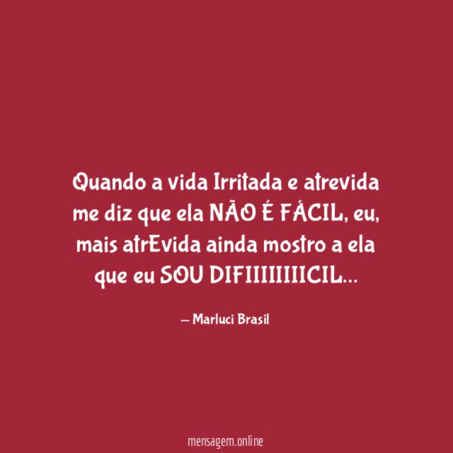 Quando a vida Irritada e atrevida me diz
