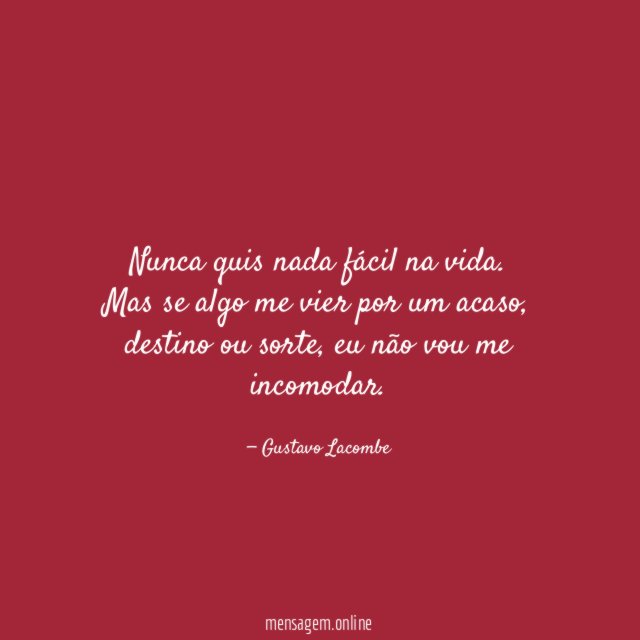 Nunca quis nada fácil na vida