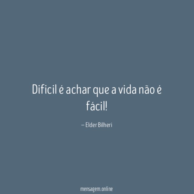 Dificil é achar que a vida não é fácil