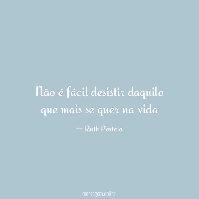 Não é fácil desistir daquilo que mais se quer na vida