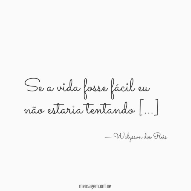 Se a vida fosse fácil eu não estaria tentando [