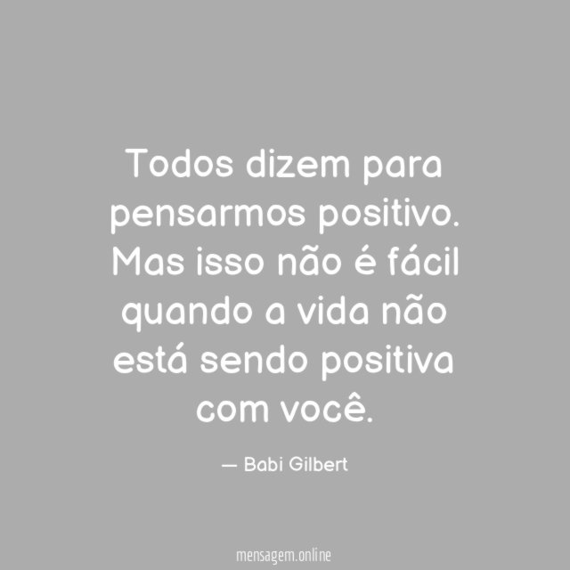 Todos dizem para pensarmos positivo
