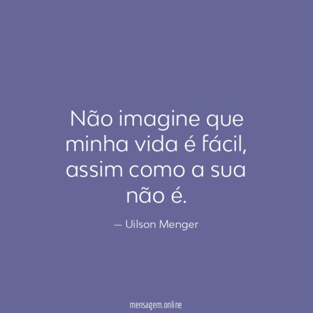 Não imagine que minha vida é fácil
