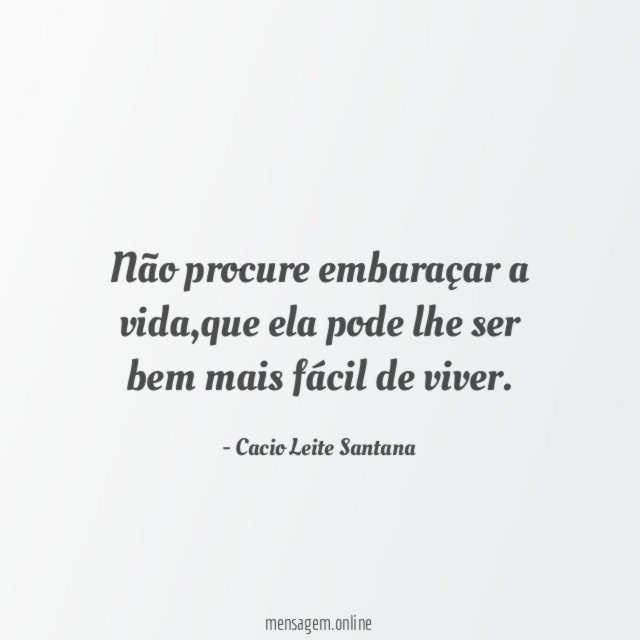 Não procure embaraçar a vida