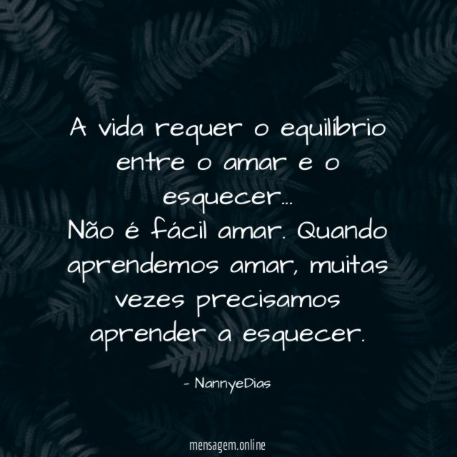 A vida requer o equilíbrio entre o amar e o esquecer