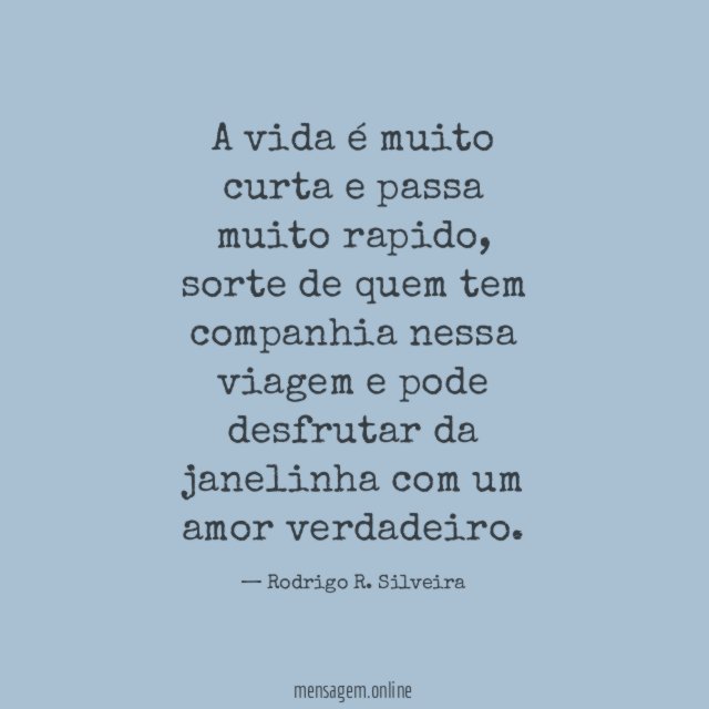 A vida é muito curta e passa muito rapido