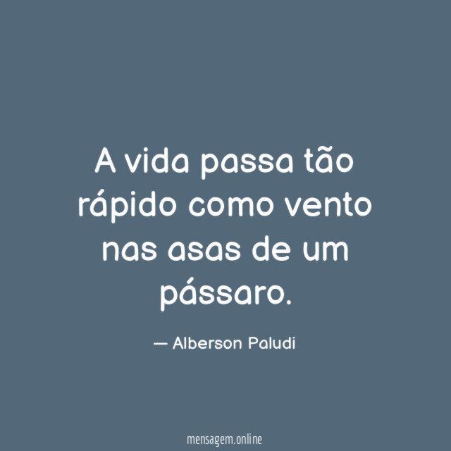 A vida passa tão rápido como vento nas