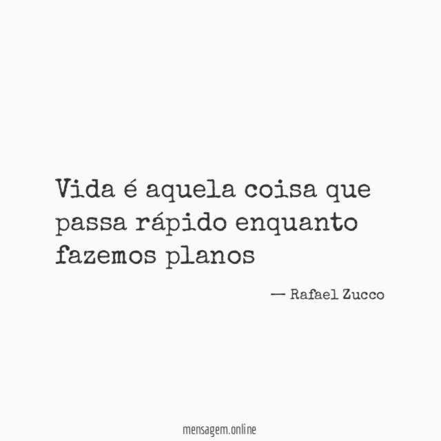 Vida é aquela coisa que passa rápido enquanto fazemos planos