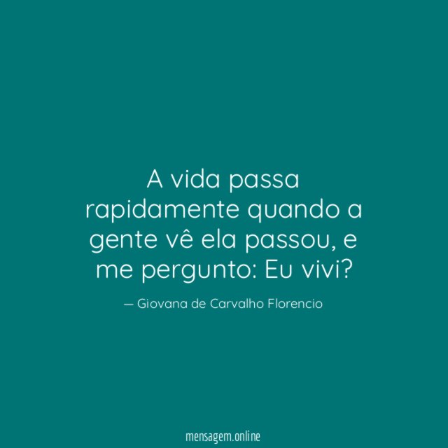 A vida passa rapidamente quando a gente vê ela passou