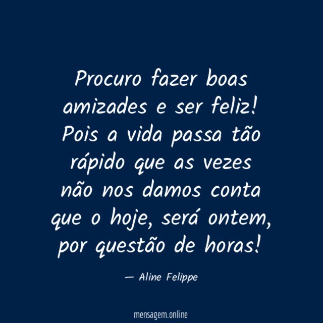 Procuro fazer boas amizades e ser feliz