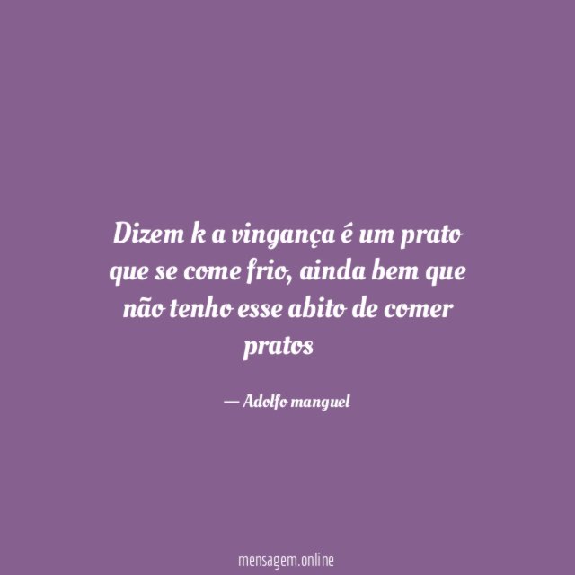 Dizem k a vingança é um prato que se come frio