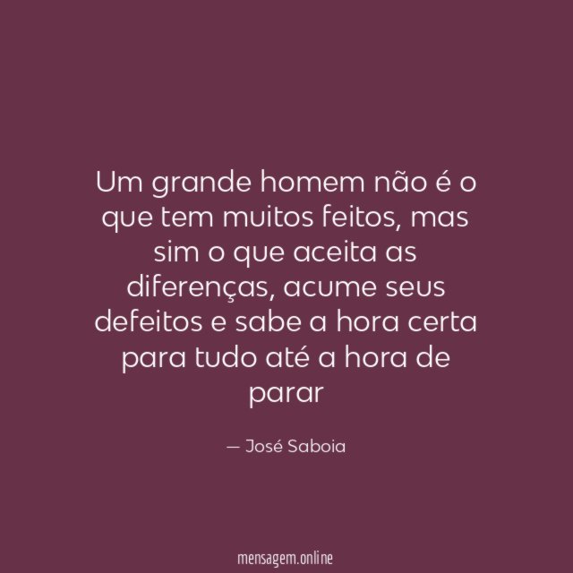 Um grande homem não é o que tem muitos feitos