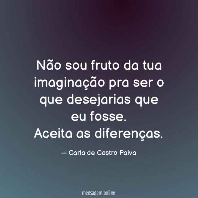 Não sou fruto da tua imaginação pra ser