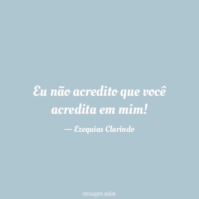 Eu não acredito que você acredita em mim