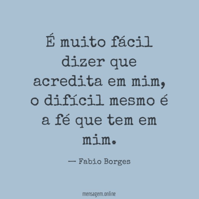 É muito fácil dizer que acredita em mim