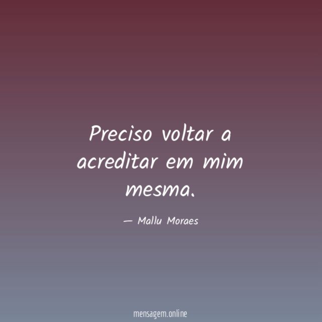 Preciso voltar a acreditar em mim mesma