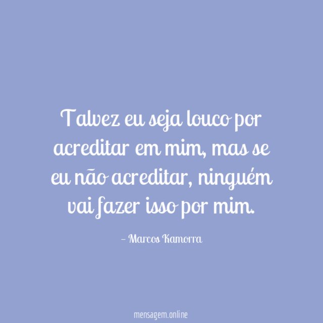 Talvez eu seja louco por acreditar em mim